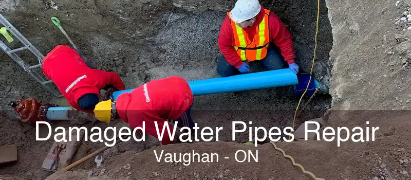 Damaged Water Pipes Repair Vaughan - ON