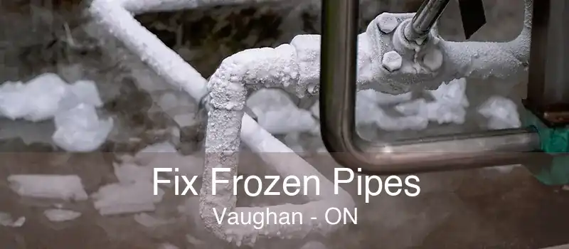 Fix Frozen Pipes Vaughan - ON